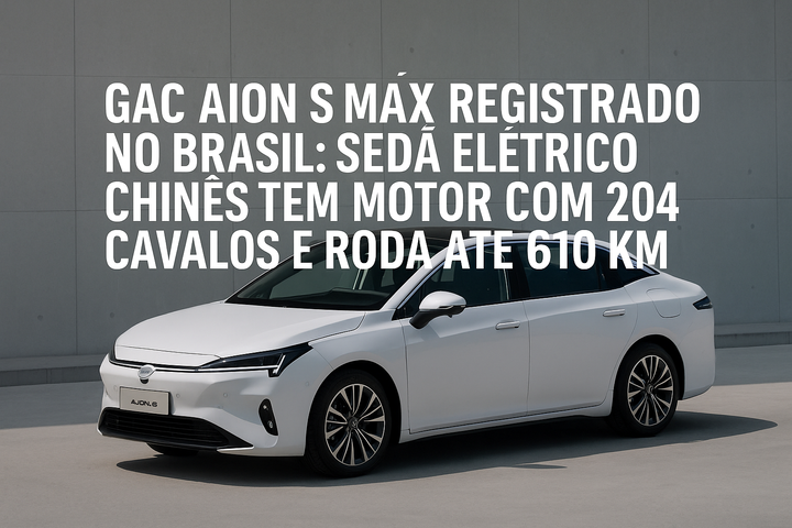 GAC Aion S Max é registrado no Brasil: sedã elétrico chinês pode chegar com autonomia de até 610 km